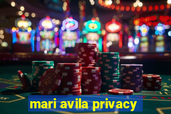 mari avila privacy